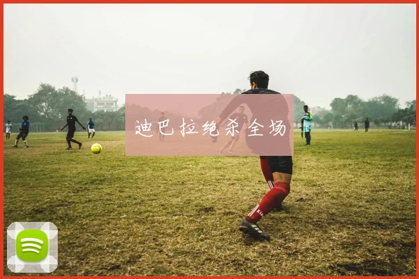 迪巴拉绝杀全场