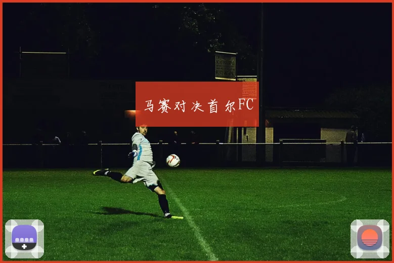 马赛对决首尔FC