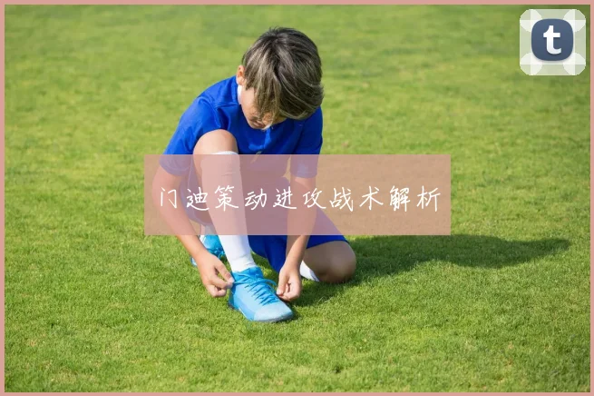 门迪策动进攻战术解析