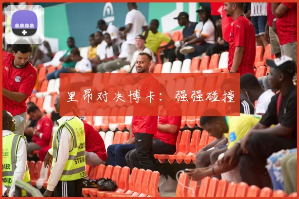 里昂对决博卡：强强碰撞