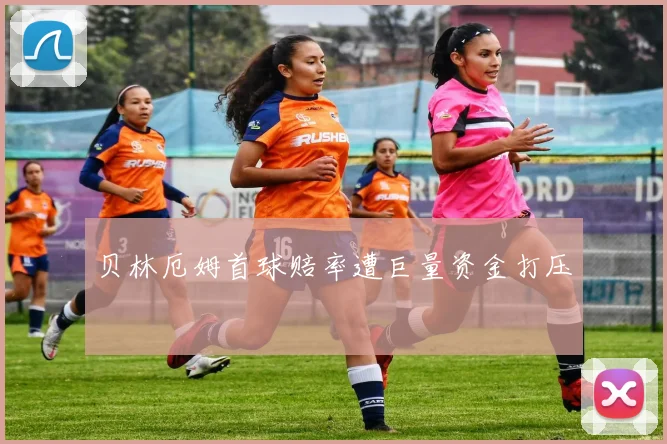 贝林厄姆首球赔率遭巨量资金打压
