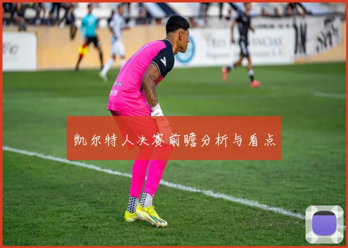 凯尔特人决赛前瞻分析与看点