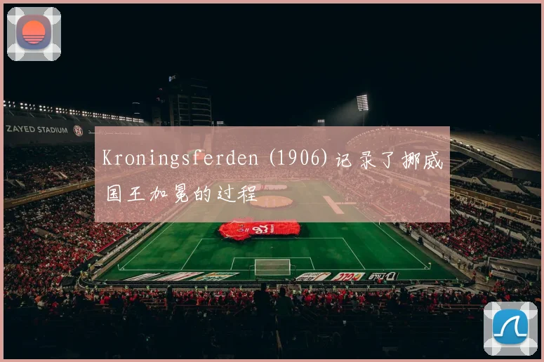 Kroningsferden (1906)记录了挪威国王加冕的过程