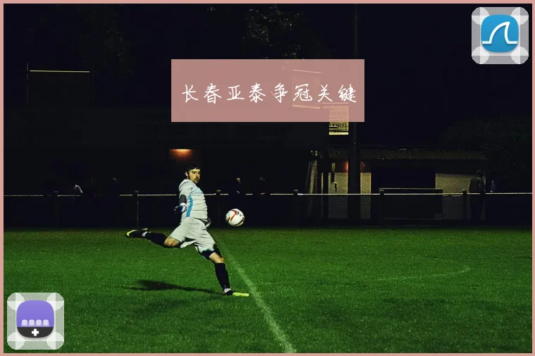 长春亚泰争冠关键