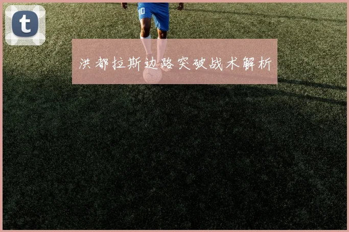 洪都拉斯边路突破战术解析