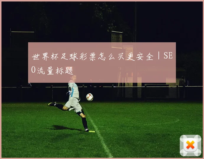 世界杯足球彩票怎么买更安全｜SEO流量标题