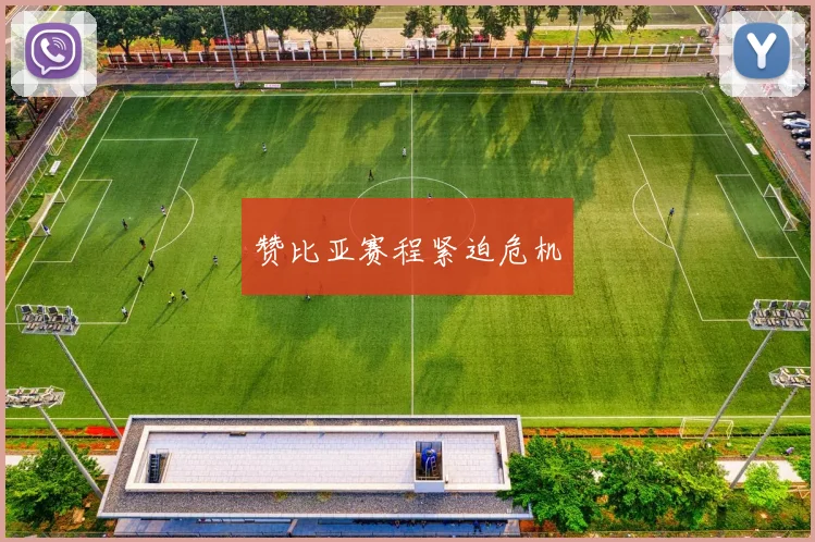 赞比亚赛程紧迫危机