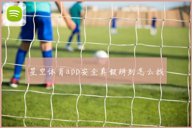 星空体育app安全真假辨别怎么找