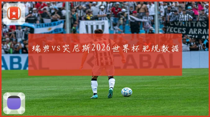 瑞典vs突尼斯2026世界杯犯规数据