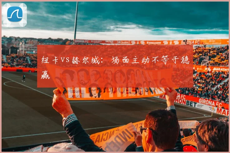 纽卡vs赫尔城：场面主动不等于稳赢