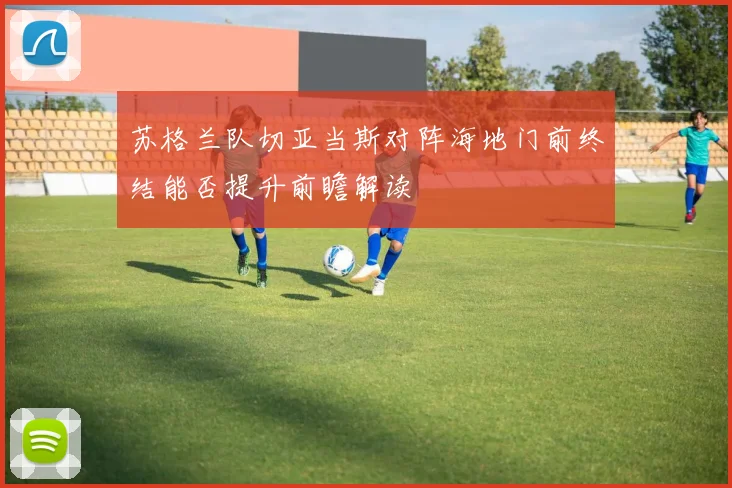 苏格兰队切亚当斯对阵海地门前终结能否提升前瞻解读