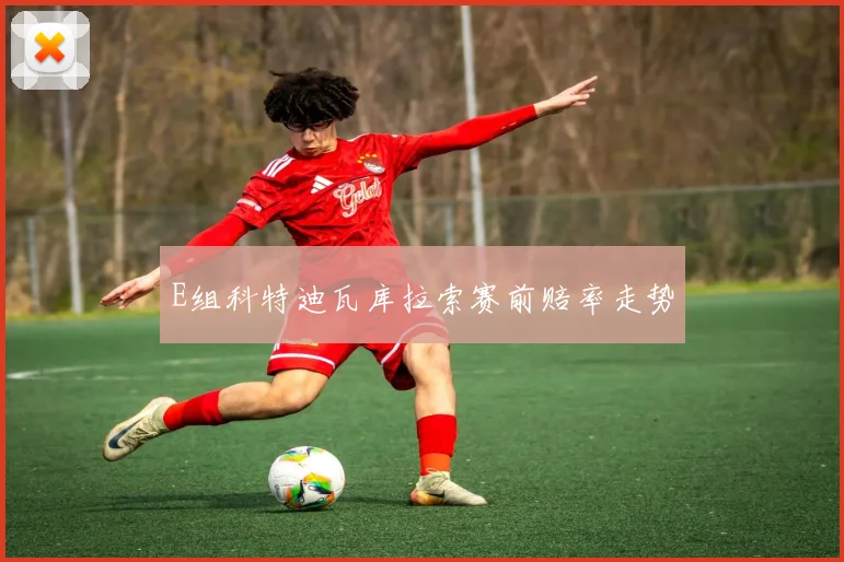 E组科特迪瓦库拉索赛前赔率走势