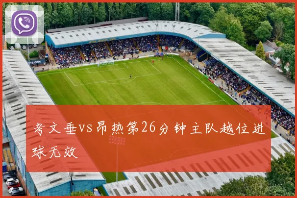 考文垂vs昂热第26分钟主队越位进球无效