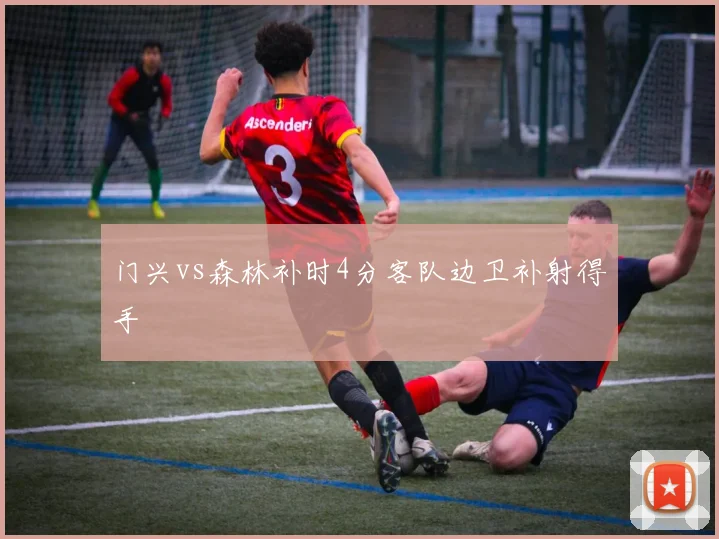 门兴vs森林补时4分客队边卫补射得手