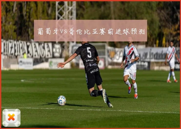 葡萄牙vs哥伦比亚赛前进球预测