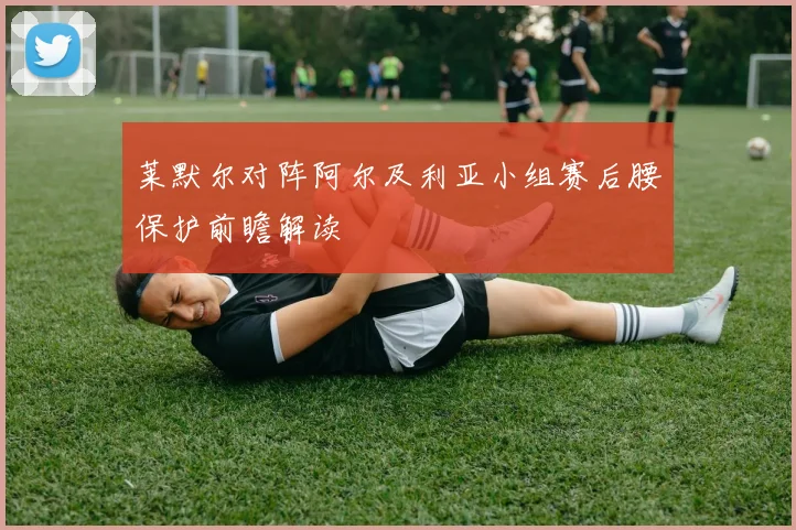 莱默尔对阵阿尔及利亚小组赛后腰保护前瞻解读